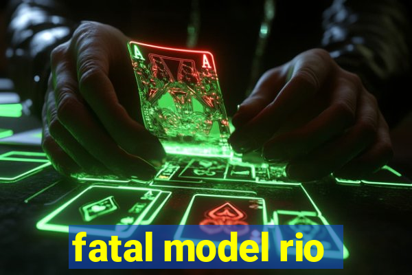 fatal model rio